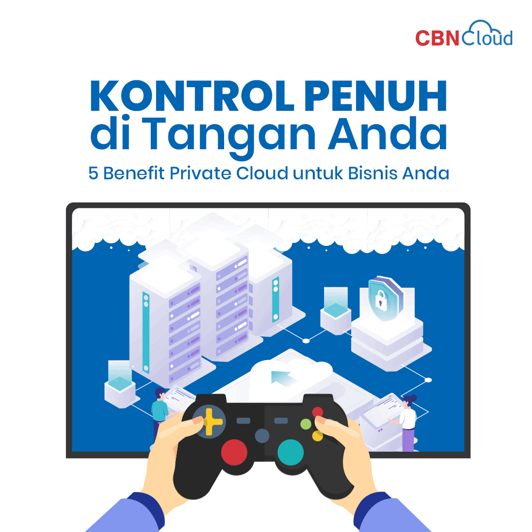 Kontrol Penuh di Tangan Anda: 5 Benefit Private Cloud untuk Bisnis Anda